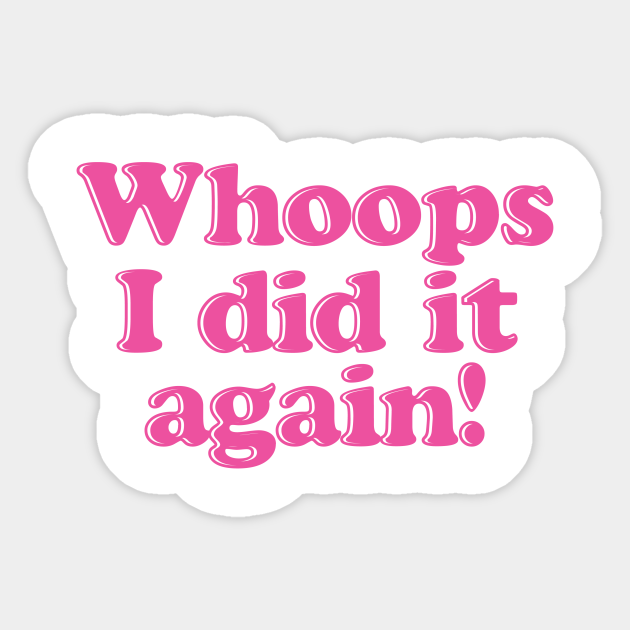 Whoops i did it again whoops sticker teepublic